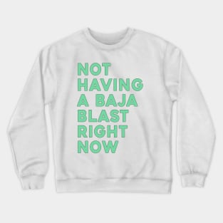 Not Having A Baja Blast Right Now Crewneck Sweatshirt